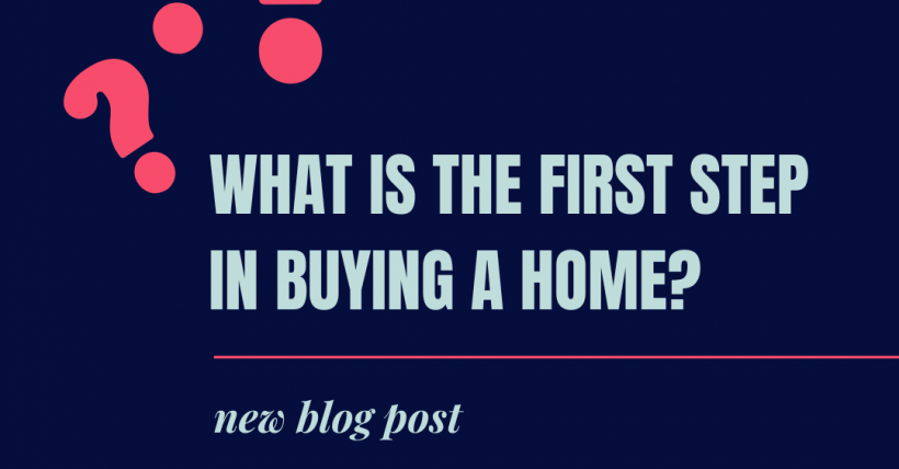 What Is the First Step to Buy a Home?